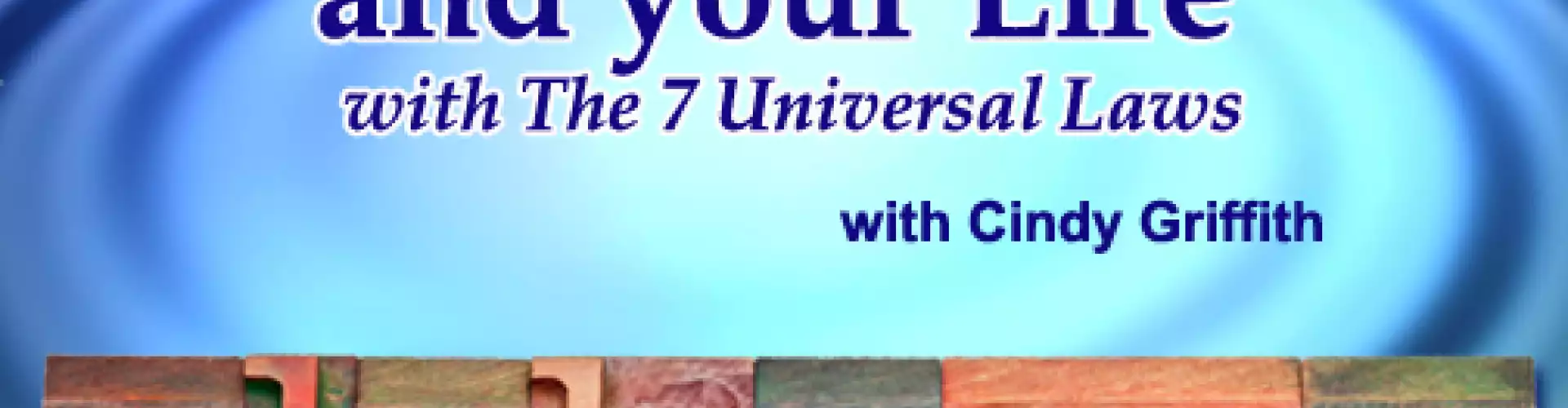 Evolve & Transform Your Life with The 7 Universal Laws - Online Class by Cindy Griffith