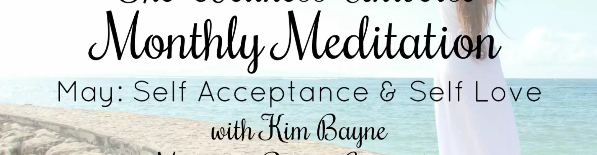 The Wellness Universe May 2018 Meditation w Kim Bayne: Self-Acceptance & Self-Love